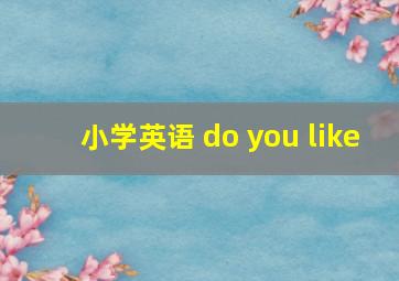 小学英语 do you like